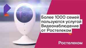 Более 1000 семей региона пользуются услугой «Видеонаблюдение» от «Ростелекома»