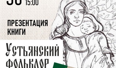В Архангельске в рамках фестиваля «Белый июнь» презентуют книгу об устьянском фольклоре