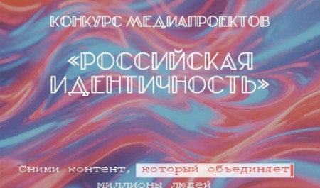 Стартовал прием заявок на Всероссийский конкурс медиапроектов «Российская идентичность»